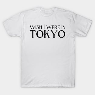 Wish I were in Tokyo (black text) T-Shirt